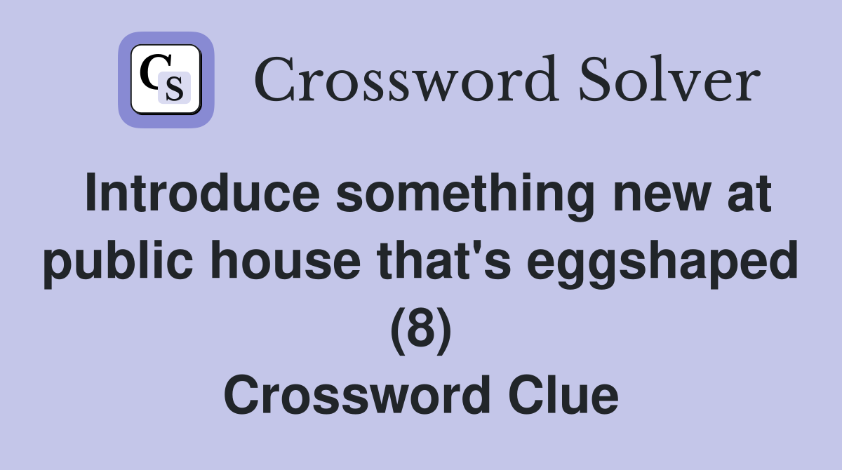 Introduce something new at public house that's eggshaped (8